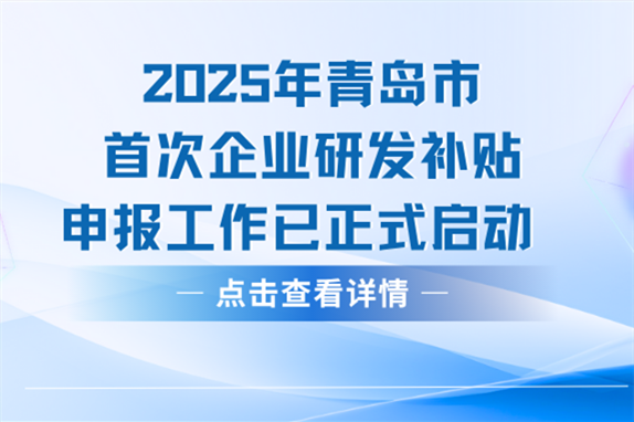 青岛市首次山东省企业研发补贴申报2025年开启！奖补今年省直拨到企业！